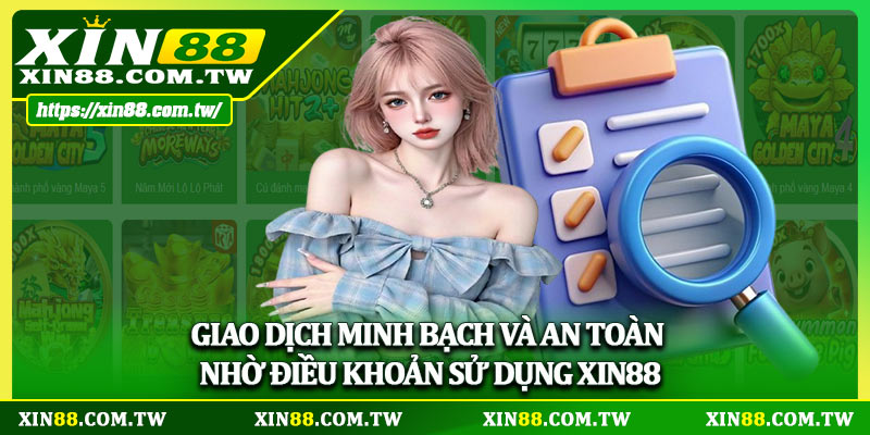 Giao dịch minh bạch và an toàn nhờ điều khoản sử dụng Xin88