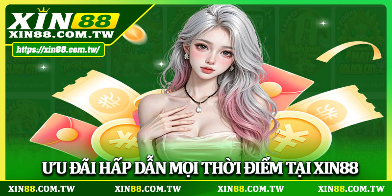 Ưu đãi hấp dẫn mọi thời điểm tại Xin88