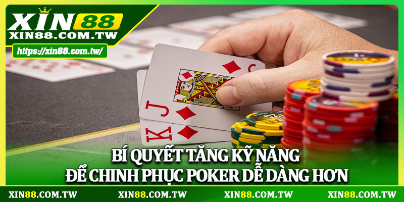 Bí quyết tăng kỹ năng để chinh phục Poker dễ dàng hơn