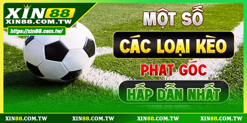 Các loại kèo phạt góc đang được nhiều cược thủ lựa chọn