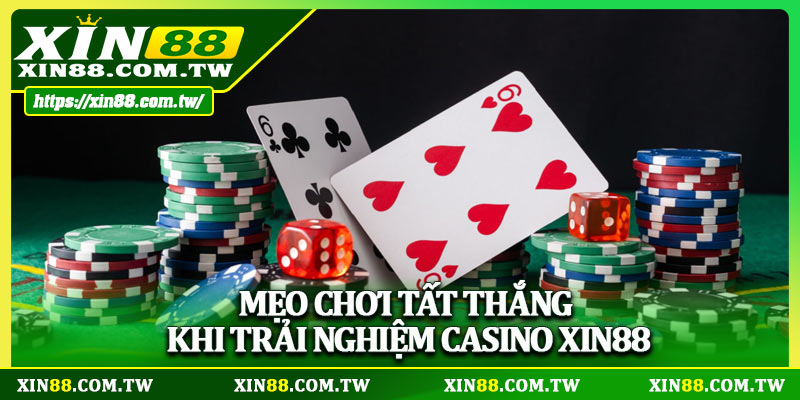 Mẹo chơi tất thắng khi trải nghiệm casino Xin88