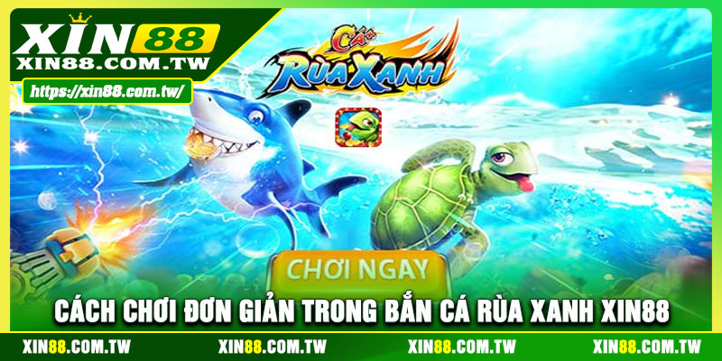 Cách chơi đơn giản trong Bắn Cá Rùa Xanh XIN88
