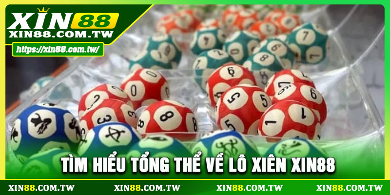 Tìm hiểu tổng thể về lô xiên XIN88