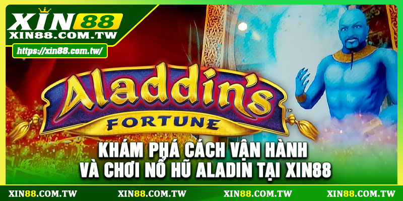 Khám phá cách vận hành và chơi nổ hũ Aladin tại Xin88 